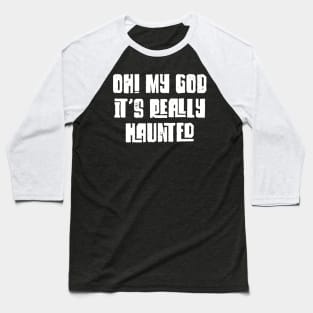 Oh! My God, It's Really Haunted Baseball T-Shirt